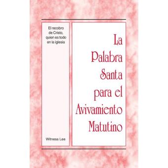 La Palabra Santa para el Avivamiento Matutino - El recobro de Cristo, quien es todo en la iglesia - 1