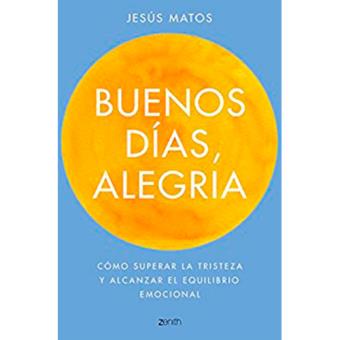 Buenos días, alegría. Cómo superar la tristeza y alcanzar el equilibrio emocional