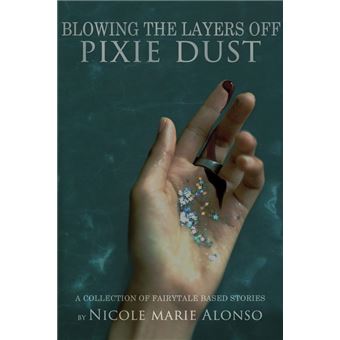 Blowing off the Layers of Pixie Dust: A Collection of Fairytale-Based Stories & More - 1