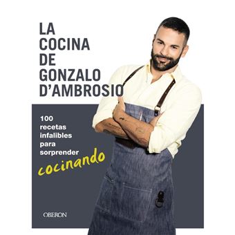 La cocina de Gonzalo D´Ambrosio. 100 recetas infalibles para sorprender cocinando 