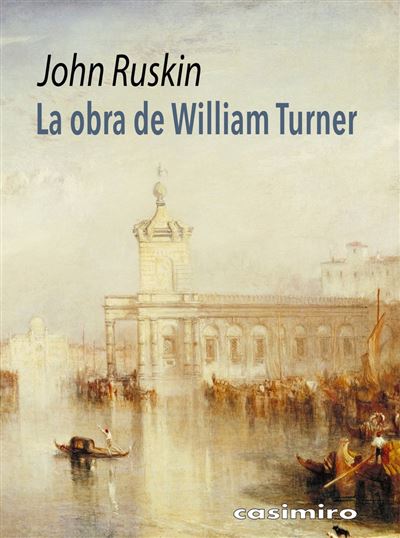 Casimiro Libros La Obra De William Turner - John Ruskin (Autor), Carmen De Burgos, Colombine (Traducción), Carmen De Burgos ´Colombiné (Traducción)