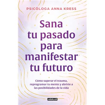 Sana Tu Pasado Para Manifestar Tu Futuro