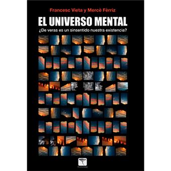 El universo mental - ¿De veras es un sinsentido nuestra existencia?