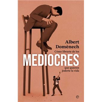 Como Librarte De Los Mediocres Que Quieren Joderte La Vida