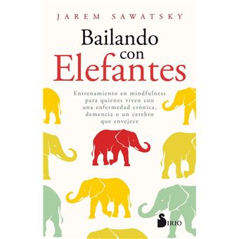 Bailando con elefantes - Entrenamiento en mindfulness para quienes viven con una enfermedad crónica, demencia o un cerebro que envejece