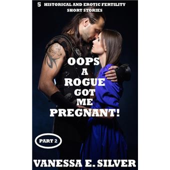 Oops A Rogue Got Me Pregnant! Part 2: 5 Historical AND Erotic Fertility Short Stories - 1