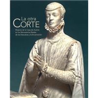 La otra Corte - Mujeres de la Casa de Austria en los Monasterios Reales de las Descalzas y la Encarnación