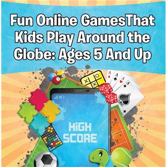 Fun Online Games That Kids Play Around the Globe: Ages 5 And Up - 1
