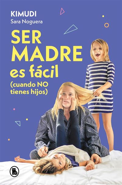 Ser madre es fácil (cuando no tienes hijos) - Sara Noguera (Kimudi