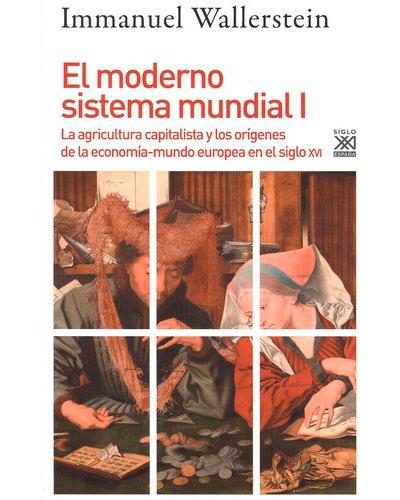 El moderno sistema mundial I. La agricultura capitalista y los orígenes de la economía-mundo europea en el siglo XVI