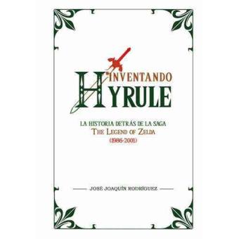 Inventando Hyrule: La historia detrás de la saga The legend of Zelda (1986-2001)