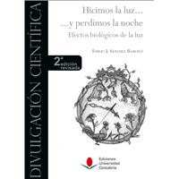 Hicimos La Luz ... Y Perdimos La Noche. Efectos Biológicos De La Luz (2ª Edición Revisada)