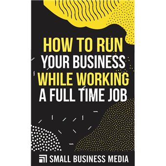 How to Run Your Business While Working A Full Time Job - 1