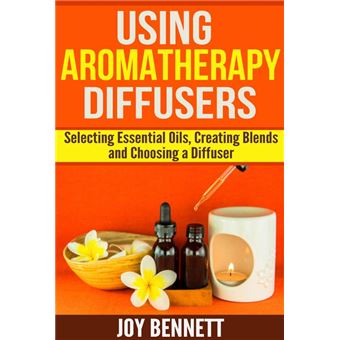 Using Aromatherapy Diffusers: Selecting Essential Oils, Creating Blends, and Choosing a Diffuser - 1