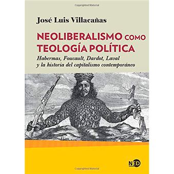 Neoliberalismo como teología política - Habermas, Foucault, Dardot, Laval y la historia del capitalismo contemporáneo