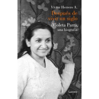 Después de vivir un siglo. Violeta Parra, una biografía