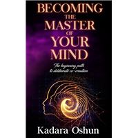 Becoming The Master of Your Mind: The Beginning Path to Deliberate Co-Creation
