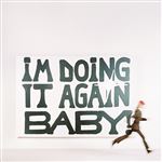 I m doing it again baby