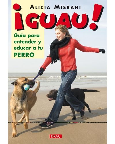 Drac ¡Guau! Guía Para Entender Y Educar A Tu Perro