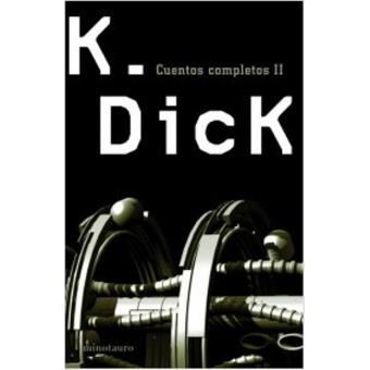 Cuentos completos II. Philip  - Philip K. Dick -5% en libros | FNAC