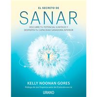 El secreto de sanar - Descubre tu potencial ilimitado y despierta tu capacidad sanadora interior