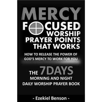 Mercy Focused Worship-Prayer Points That Works: How To Release The Power Of God’s Mercy To Work For You: The 7 Days Morning And Night Daily Worship Prayer Book - 1
