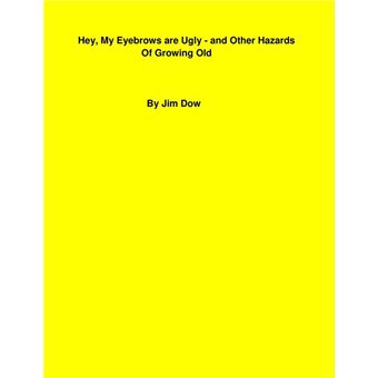 Hey, My Eyebrows are Ugly - and Other Hazards of Growing Old - 1