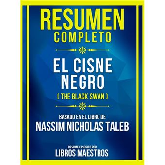 Resumen Completo - El Cisne Negro (The Black Swan) - Basado En El Libro De Nassim Nicholas Taleb - 1