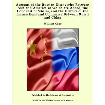 Account of the Russian Discoveries Between Asia and America to which are Added, the Conquest of Siberia, and the History of the Transactions and Commerce Between Russia and China - 1
