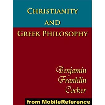 Christianity And Greek Philosophy: The Relation Between Spontaneous And Reflective Thought In Greece And The Positive Teaching Of Christ And His Apostles (Mobi Classics) - 1