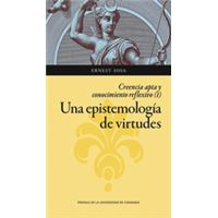 Una Epistemología De Virtudes. Creencia Apta Y Conocimiento Reflexivo (Vol. I)