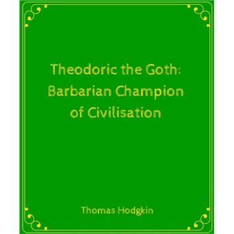 Theodoric the Goth- Barbarian Champion of Civilisation - 1