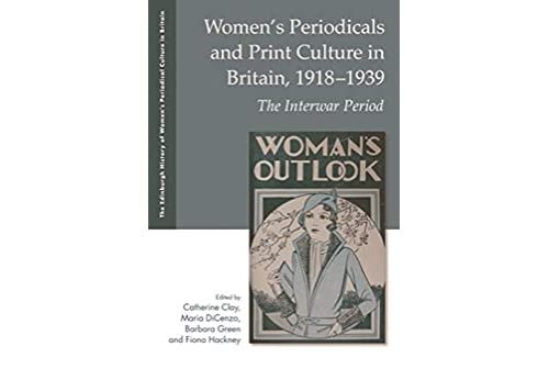 Women s Periodicals and Print Culture in Britain, 1918-1939: The Interwar Period (The Edinburgh History of Womens Periodical Culture in Britain) (English Edition) Format Kindle