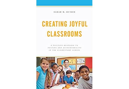 Creating Joyful Classrooms: A Positive Response to Testing and Accountability in the Elementary School (English Edition) Format Kindle