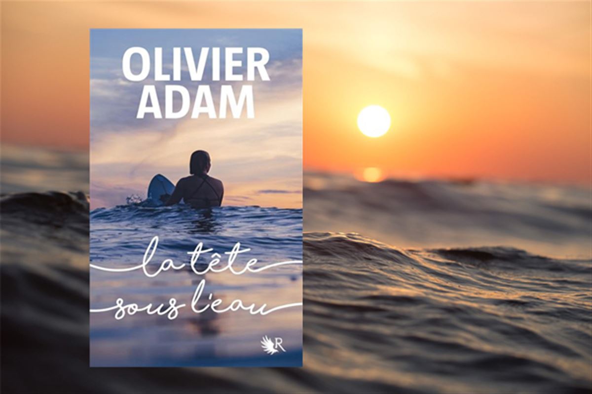 Pour cette rentrée littéraire, Olivier Adam nous plonge « la tête sous l'eau »