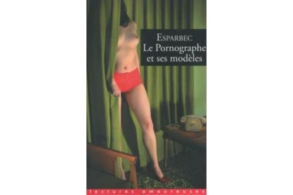 Le pornographe et ses modèles d'Esparbec sur fnac.com