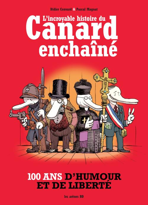 L'Incroyable histoire du Canard Enchaîné 100 ans d'humour et de liberté - cartonné - Didier Convard, Pascal Magnat - Achat Livre ou ebook | fnac