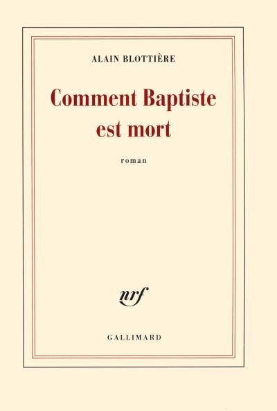 Comment Baptiste est mort d’Alain Blottière (Gallimard)