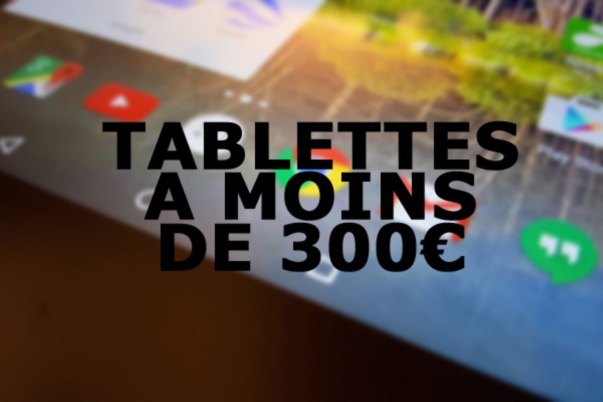 Quelle tablette offrir à moins de 300€ ?