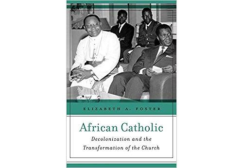 African Catholic: Decolonization and the Transformation of the Church Relié