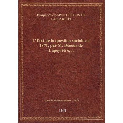 L'État de la question sociale en 1871, par M. Decous de Lapeyrière, …