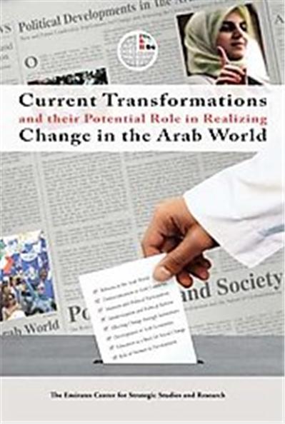 Current Transformations and Their Potential Role in Realizing Change in the Arab World, Emirates Center for Strategic Studies and Research
