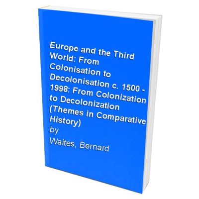 Europe And The Third World: From Colonisation To Decolonisation C. 1500 ...