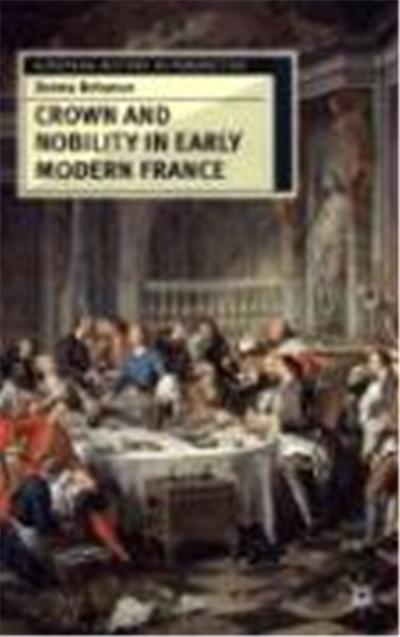 Crown and Nobility in Early Modern France, European History in Perspective Series