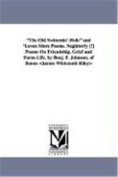 The Old Swimmin'-Hole and 'Leven More Poems. Neghborly [!] Poems on Friendship, Grief and Farm-Life, by Benj. F. Johnson, of Boone