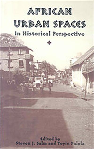 African Urban Spaces in Historical Perspective, Rochester Studies in African Culture and the Diaspora