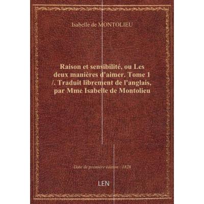 Raison et sensibilité, ou Les deux manières d'aimer. Tome 1 / . Traduit librement de l'anglais, par