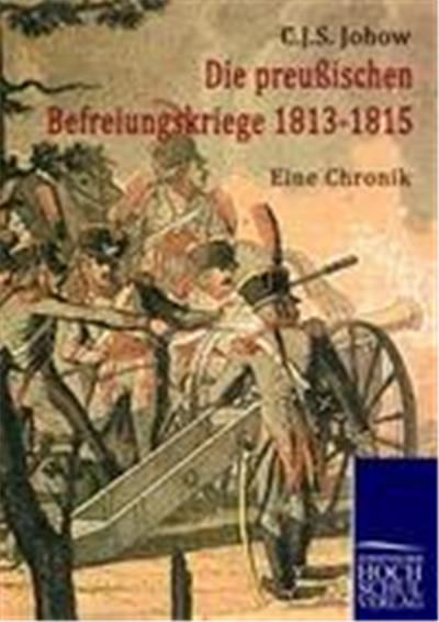 Die preussischen Befreiungskriege 1813 - 1815