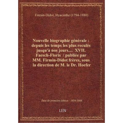 Nouvelle biographie générale : depuis les temps les plus reculés jusqu'à nos jours.... XVII. Faesch