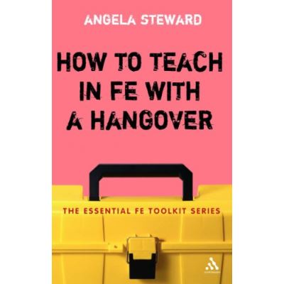 How to Teach in FE With a Hangover, Essential Fe Toolkit Series